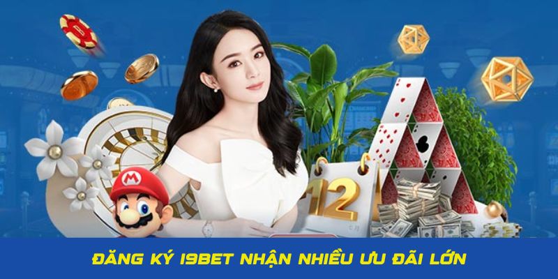 Đăng ký I9BET ngay hôm nay để nhận nhiều ưu đãi lớn