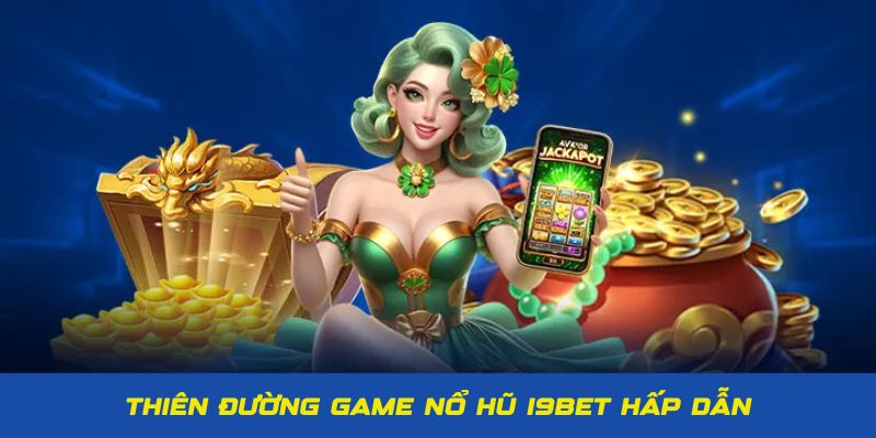 Giới thiệu thiên đường game quay thưởng nổ hũ I9BET