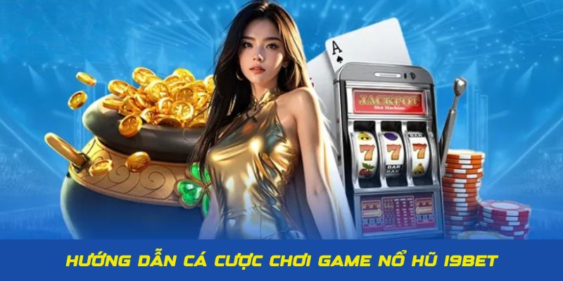 Hướng dẫn quy trình cá cược nổ hũ I9BET cơ bản cho newbie