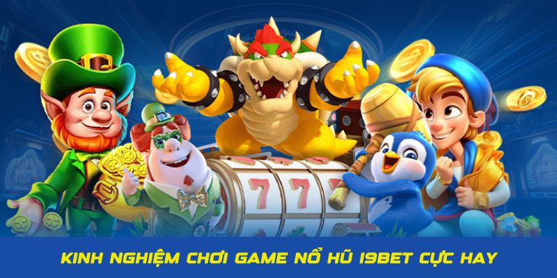 Kinh nghiệm giúp bet thủ cá cược nổ hũ I9BET thắng đậm