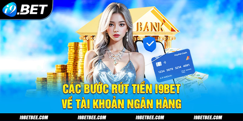 Các bước rút tiền i9BET về tài khoản ngân hàng