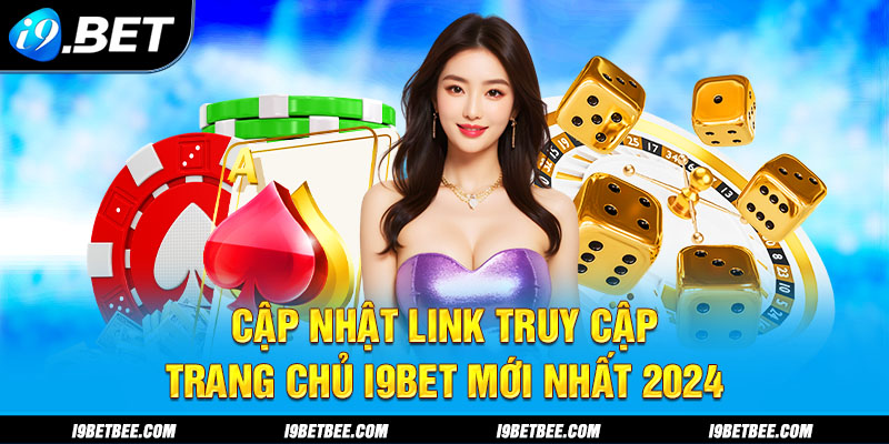  Cập nhật link truy cập trang chủ i9BET mới nhất 2024