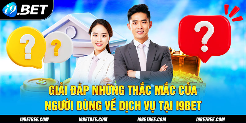 Giải đáp những thắc mắc của người dùng về dịch vụ tại I9BET