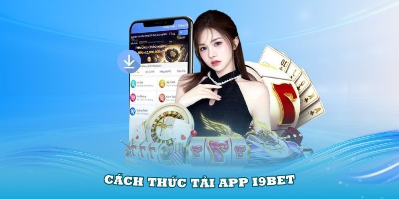 Hướng dẫn tải app I9Bet trên từng hệ điều hành nhanh gọn lẹ