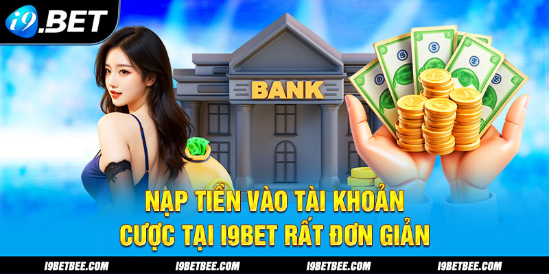 Nạp tiền vào tài khoản cược tại i9BET rất đơn giản